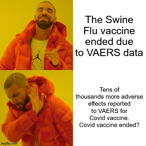 drake hotline bling REVERSED | The Swine Flu vaccine ended due to VAERS data Tens of thousands more adverse effects reported to VAERS for Covid vaccine. Covid vaccine ende | image tagged in drake hotline bling reversed | made w/ Imgflip meme maker