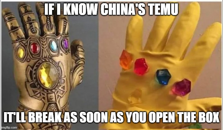 When you order from Temu | IF I KNOW CHINA'S TEMU IT'LL BREAK AS SOON AS YOU OPEN THE BOX | image tagged in when you order from temu | made w/ Imgflip meme maker