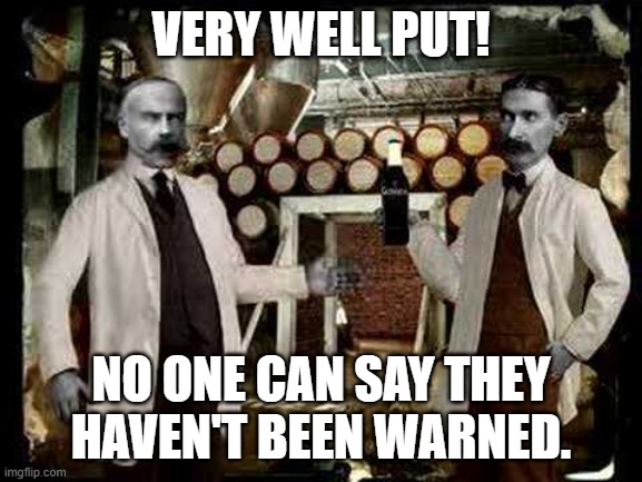 Brilliant! | VERY WELL PUT! NO ONE CAN SAY THEY HAVEN'T BEEN WARNED. | image tagged in brilliant | made w/ Imgflip meme maker