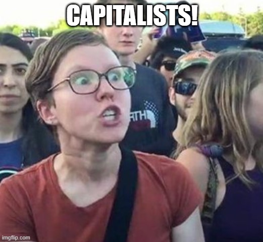 Trigger a Leftist | CAPITALISTS! | image tagged in trigger a leftist | made w/ Imgflip meme maker