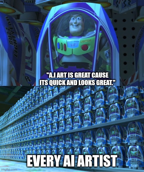 i dont like ai art | "A.I ART IS GREAT CAUSE ITS QUICK AND LOOKS GREAT."; EVERY AI ARTIST | image tagged in buzz lightyear clones,ai art | made w/ Imgflip meme maker