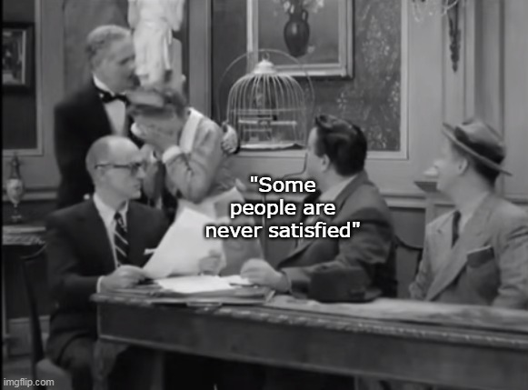 "Some people are never satisfied" | made w/ Imgflip meme maker