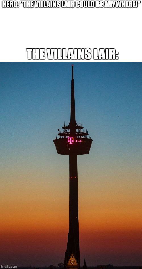 The Villains Lair | HERO: ''THE VILLAINS LAIR COULD BE ANYWHERE!''; THE VILLAINS LAIR: | image tagged in germany,villains lair,memes,latticeclimbing,lattice climbing,dark humor | made w/ Imgflip meme maker