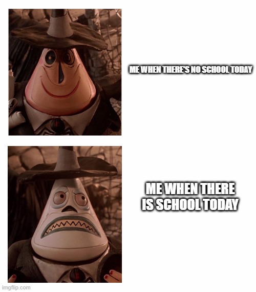 Mayor Nightmare Before Christmas (Two Face Comparison) | ME WHEN THERE'S NO SCHOOL TODAY; ME WHEN THERE IS SCHOOL TODAY | image tagged in mayor nightmare before christmas two face comparison | made w/ Imgflip meme maker