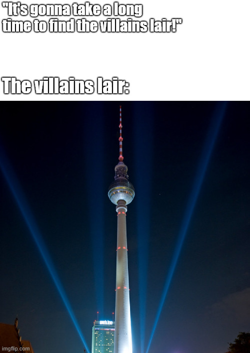 It's gonna take a long time | ''It's gonna take a long time to find the villains lair!''; The villains lair: | image tagged in villains lair,memes,germany,latticeclimbing,lattice climbing,berlin tv tower | made w/ Imgflip meme maker
