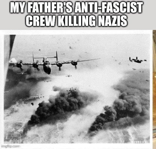 B24 | MY FATHER'S ANTI-FASCIST 
CREW KILLING NAZIS | image tagged in killing fascist,nazis | made w/ Imgflip meme maker