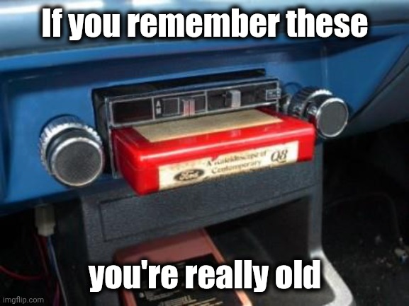 If you remember these you're really old | image tagged in 8 track | made w/ Imgflip meme maker