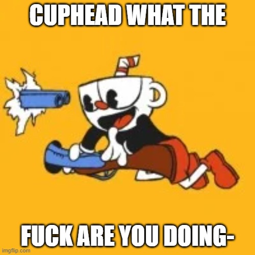CUPHEAD NOOOO- | CUPHEAD WHAT THE; FUCK ARE YOU DOING- | image tagged in bad luck brian | made w/ Imgflip meme maker