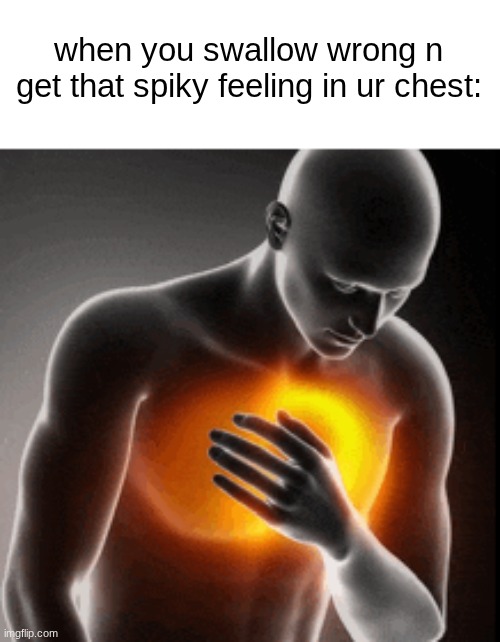 s | when you swallow wrong n get that spiky feeling in ur chest: | image tagged in memes,fun | made w/ Imgflip meme maker