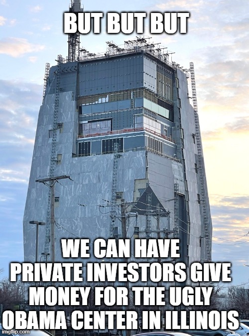 Obama Presidential Library | BUT BUT BUT WE CAN HAVE PRIVATE INVESTORS GIVE MONEY FOR THE UGLY OBAMA CENTER IN ILLINOIS | image tagged in obama presidential library | made w/ Imgflip meme maker