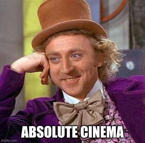 ABSOLUTE CINEMA | image tagged in memes,creepy condescending wonka | made w/ Imgflip meme maker