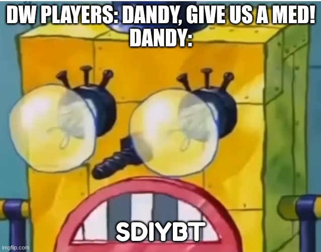 Dandy wants us to do what? | DW PLAYERS: DANDY, GIVE US A MED!

DANDY:; SDIYBT | image tagged in sdiybt,dandy's world | made w/ Imgflip meme maker