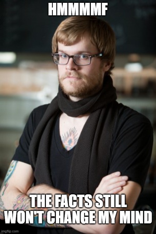 Hipster Barista Meme | HMMMMF THE FACTS STILL WON'T CHANGE MY MIND | image tagged in memes,hipster barista | made w/ Imgflip meme maker