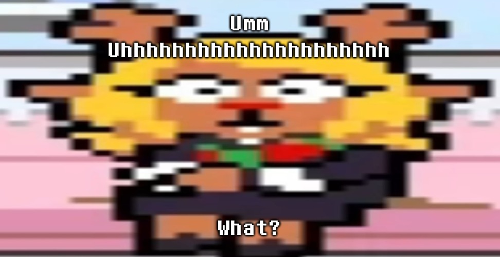 Noelle confused 2 | Umm
Uhhhhhhhhhhhhhhhhhhhhh What? | image tagged in noelle confused 2 | made w/ Imgflip meme maker
