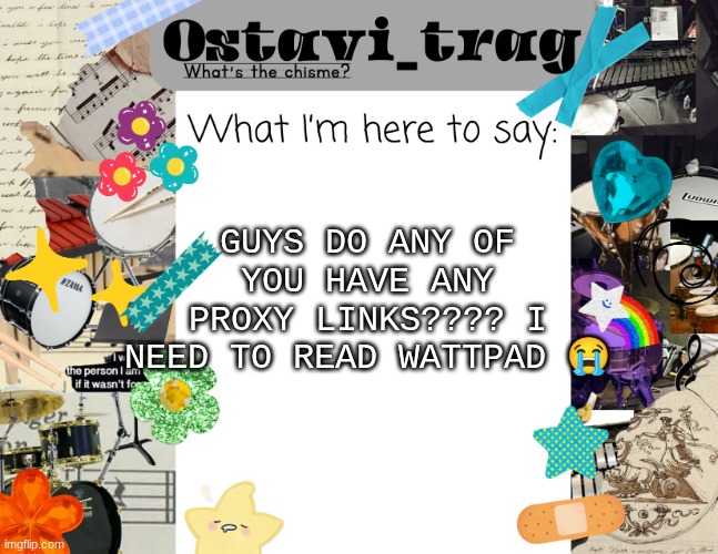 OT's Band kid Announcement | GUYS DO ANY OF YOU HAVE ANY PROXY LINKS???? I NEED TO READ WATTPAD 😭 | image tagged in ot's band kid announcement | made w/ Imgflip meme maker
