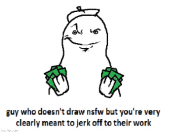 guy who doesn’t draw nsfw | image tagged in guy who doesn t draw nsfw | made w/ Imgflip meme maker