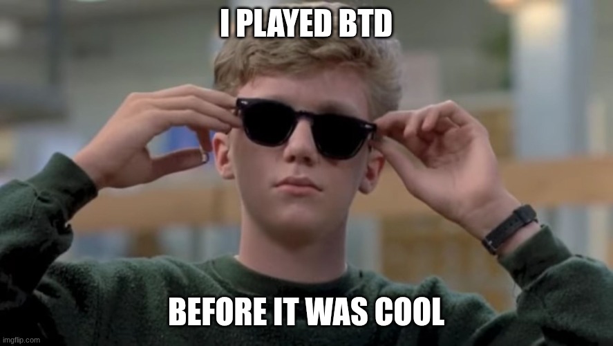 Invented swag before it was cool | I PLAYED BTD BEFORE IT WAS COOL | image tagged in invented swag before it was cool | made w/ Imgflip meme maker