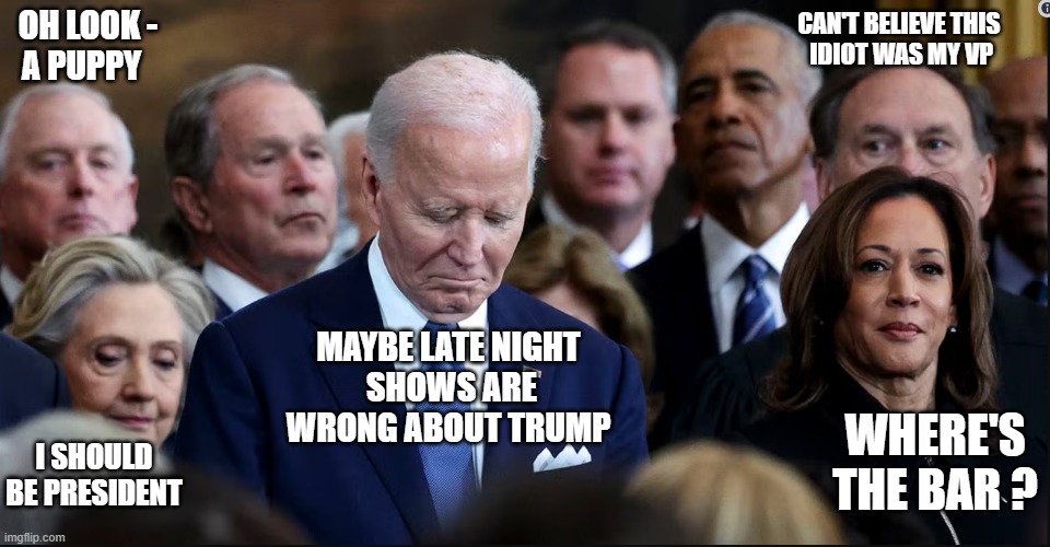 Biden stated late night shows are right about Trump | CAN'T BELIEVE THIS 
IDIOT WAS MY VP; OH LOOK -
A PUPPY; MAYBE LATE NIGHT
 SHOWS ARE WRONG ABOUT TRUMP; WHERE'S THE BAR ? I SHOULD BE PRESIDENT | image tagged in leftists,cobert,kimmel,liberals,democrats | made w/ Imgflip meme maker