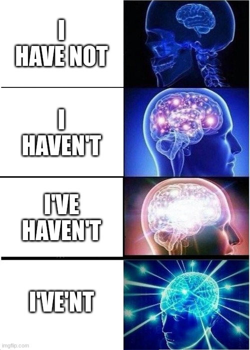 or i've'nt I? | I HAVE NOT; I HAVEN'T; I'VE HAVEN'T; I'VE'NT | image tagged in memes,expanding brain | made w/ Imgflip meme maker