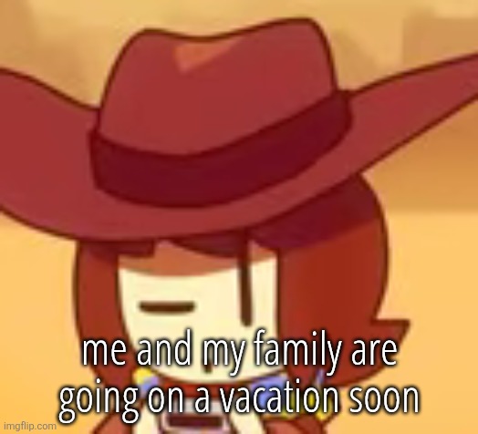 eyebrow | me and my family are going on a vacation soon | image tagged in eyebrow | made w/ Imgflip meme maker