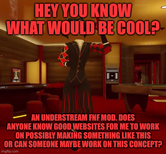 Mad jester announcement | HEY YOU KNOW WHAT WOULD BE COOL? AN UNDERSTREAM FNF MOD. DOES ANYONE KNOW GOOD WEBSITES FOR ME TO WORK ON POSSIBLY MAKING SOMETHING LIKE THIS OR CAN SOMEONE MAYBE WORK ON THIS CONCEPT? | image tagged in mad jester announcement | made w/ Imgflip meme maker