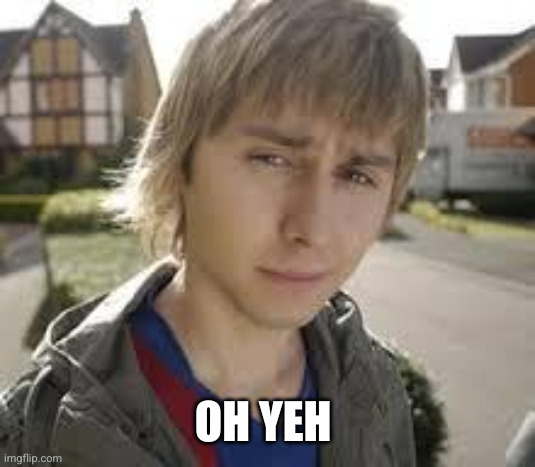 Jay Inbetweeners Completed It | OH YEH | image tagged in jay inbetweeners completed it | made w/ Imgflip meme maker
