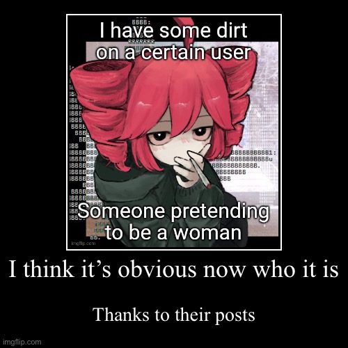 I think it’s obvious now who it is | Thanks to their posts | image tagged in funny,demotivationals | made w/ Imgflip demotivational maker