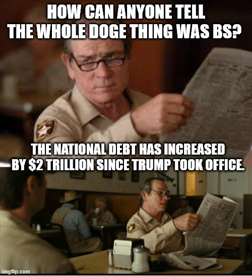 Tommy Explains | HOW CAN ANYONE TELL THE WHOLE DOGE THING WAS BS? THE NATIONAL DEBT HAS INCREASED BY $2 TRILLION SINCE TRUMP TOOK OFFICE. | image tagged in tommy explains | made w/ Imgflip meme maker