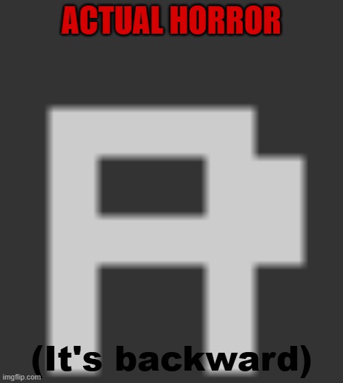 OH GOSH | ACTUAL HORROR; (It's backward) | image tagged in murder drones,guns,among us,profile picture,fart,custom template | made w/ Imgflip meme maker