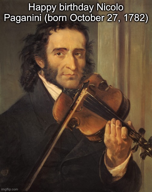 Devil’s violinst haha ❤️ | Happy birthday Nicolo Paganini (born October 27, 1782) | made w/ Imgflip meme maker