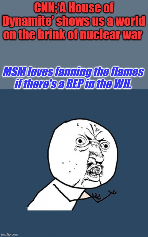 Forget the NUKES Islam is a bigger threat | CNN;‘A House of Dynamite’ shows us a world on the brink of nuclear war; MSM loves fanning the flames if there's a REP in the WH. | image tagged in memes,y u no | made w/ Imgflip meme maker