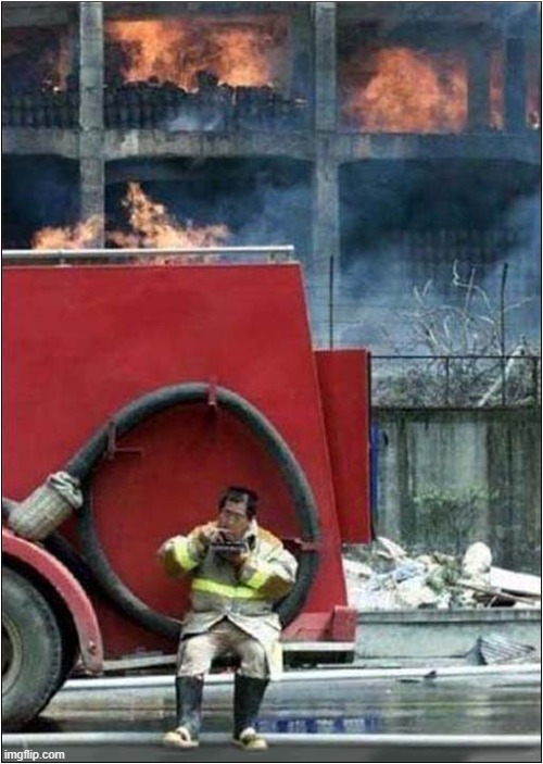 That Fire Can Wait - I Need My Break ! | image tagged in fire,fireman,lunch break | made w/ Imgflip meme maker