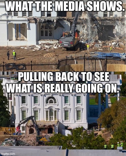 Outrageous outrage for Leftist consumption | WHAT THE MEDIA SHOWS. PULLING BACK TO SEE WHAT IS REALLY GOING ON. | image tagged in white house construction | made w/ Imgflip meme maker