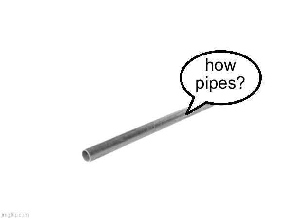 how pipes? | made w/ Imgflip meme maker