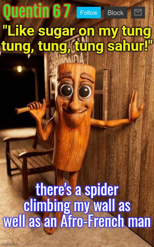 Quentin's Tung Tung Sahur template | there's a spider climbing my wall as well as an Afro-French man | image tagged in quentin's tung tung sahur template | made w/ Imgflip meme maker