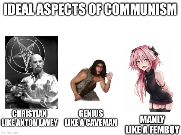based of a soviet ww2 propaganda | IDEAL ASPECTS OF COMMUNISM; MANLY LIKE A FEMBOY; CHRISTIAN LIKE ANTON LAVEY; GENIUS LIKE A CAVEMAN | image tagged in communism,femboy,satanist,caveman | made w/ Imgflip meme maker