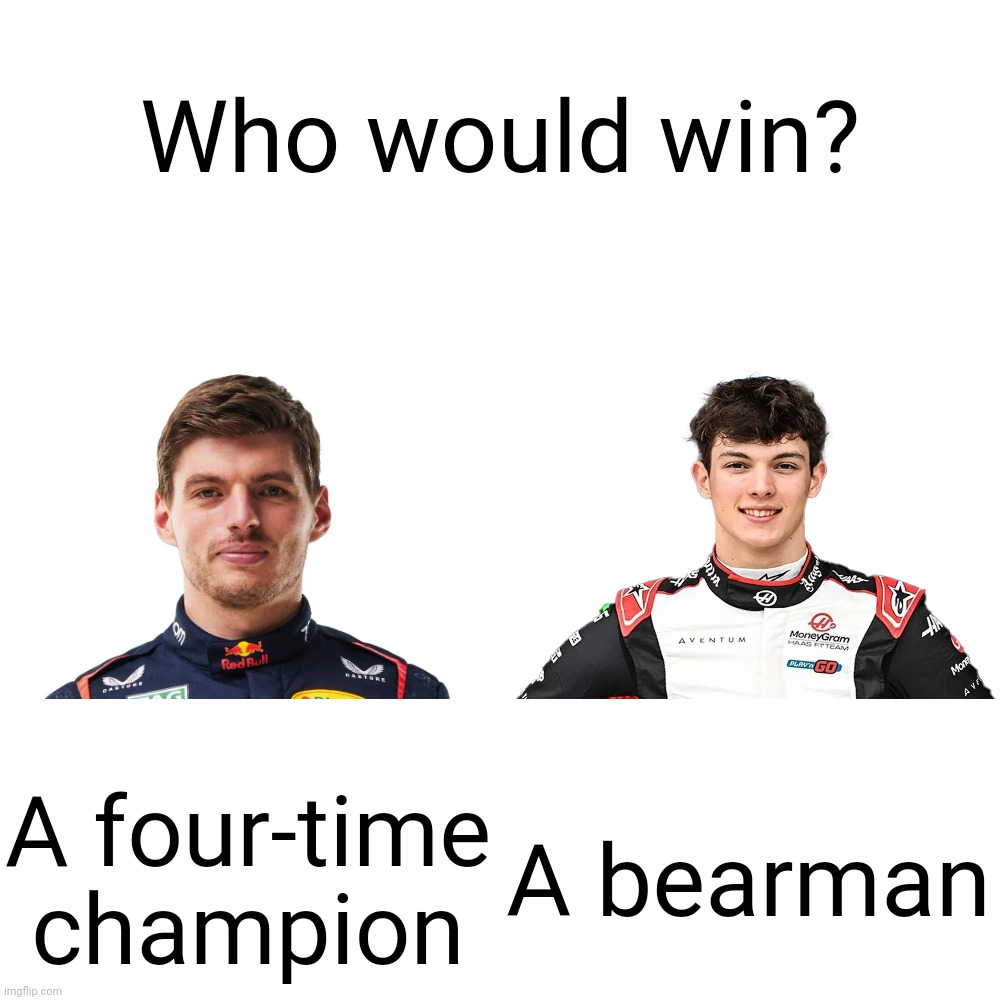 Old meme | Who would win? A four-time champion; A bearman | image tagged in memes,blank transparent square,formula 1,max,mexico | made w/ Imgflip meme maker
