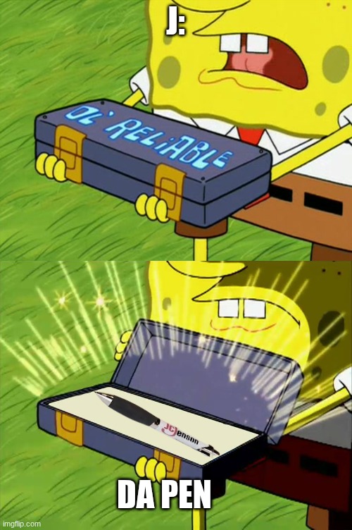 i got a little bit of inobsession | J:; DA PEN | image tagged in ol' reliable | made w/ Imgflip meme maker