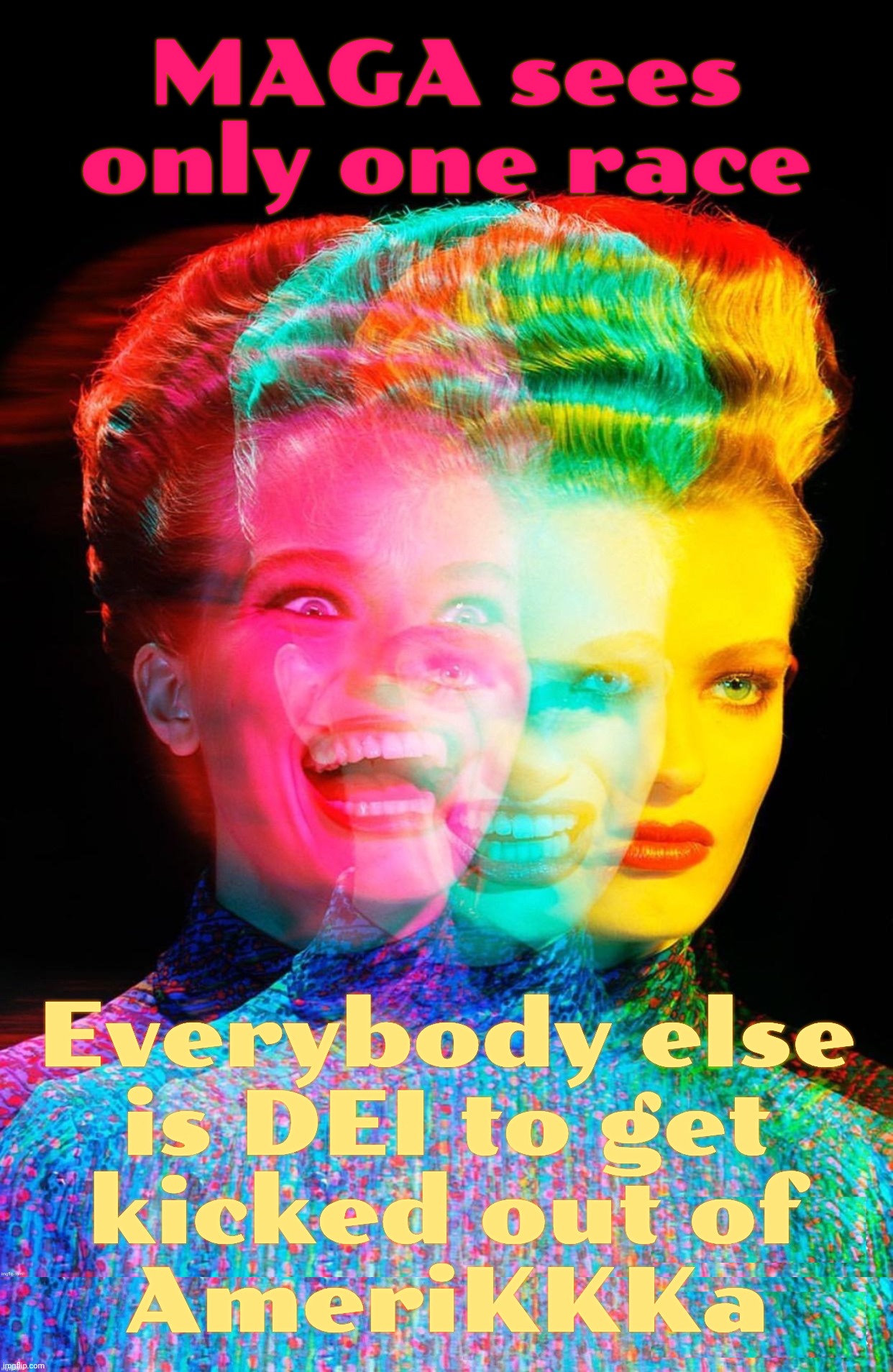 MAGA sees only one race; Everybody else
is DEI to get
kicked out of
AmeriKKKa | image tagged in har har | made w/ Imgflip meme maker