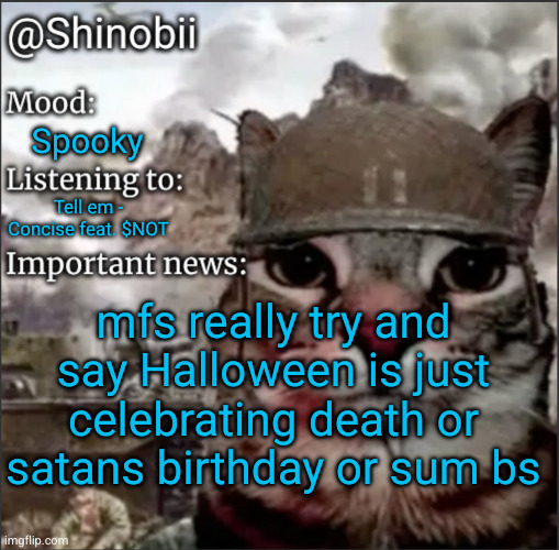 when it's really not | Spooky; Tell em - Concise feat. $NOT; mfs really try and say Halloween is just celebrating death or satans birthday or sum bs | image tagged in shinobii announcement temp 1,halloween | made w/ Imgflip meme maker