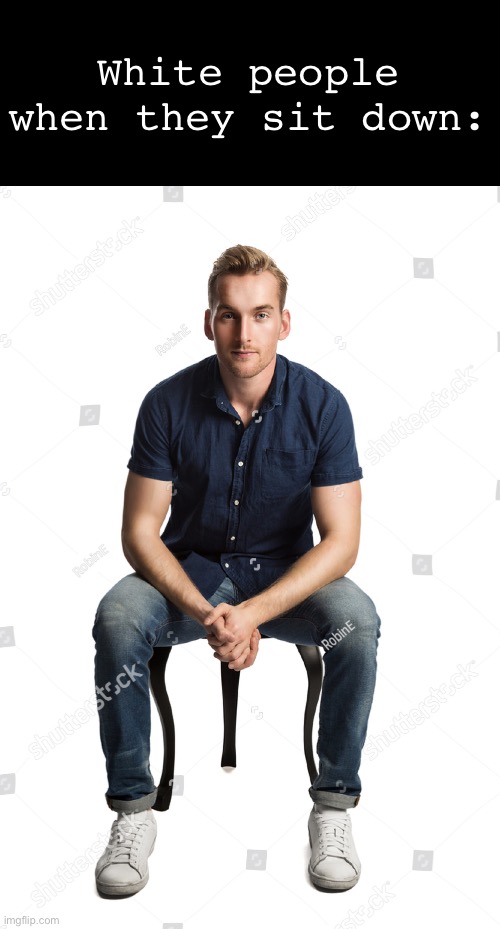 Why is he built like that one lion image | White people when they sit down: | made w/ Imgflip meme maker