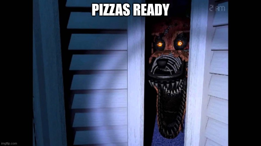 Foxy FNaF 4 | PIZZAS READY | image tagged in foxy fnaf 4 | made w/ Imgflip meme maker