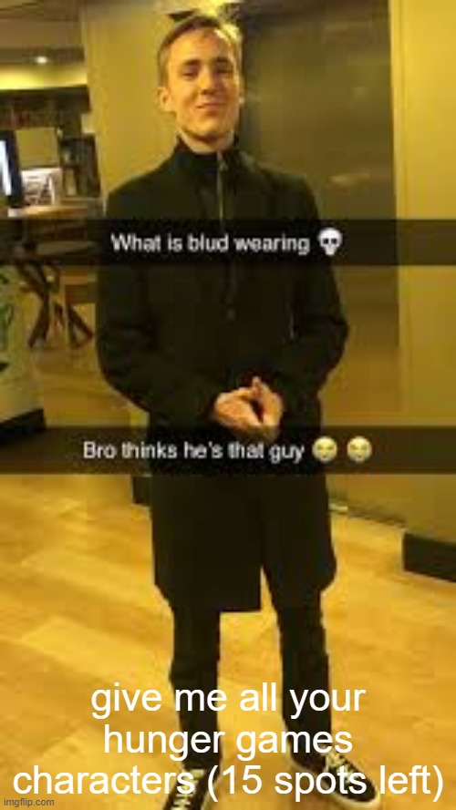 What is blud wearing | give me all your hunger games characters (15 spots left) | image tagged in what is blud wearing | made w/ Imgflip meme maker