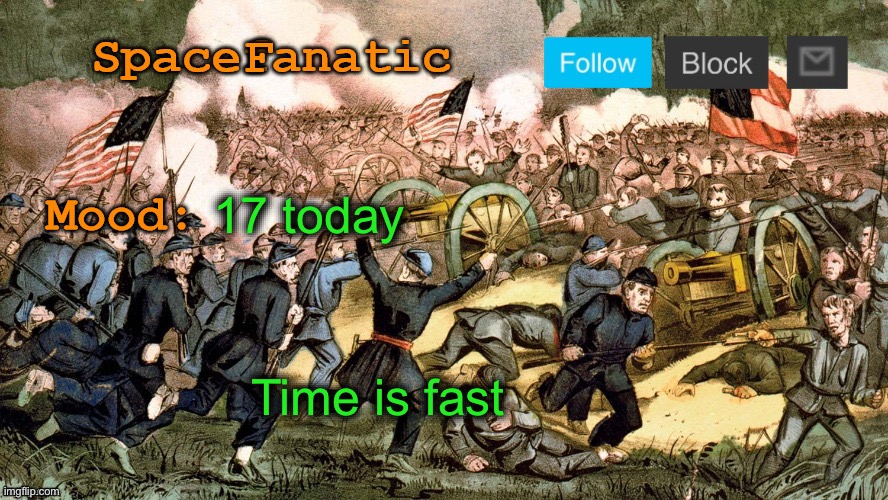 SpaceFanatic’s Civil War Announcement Template | 17 today; Time is fast | image tagged in spacefanatic s civil war announcement template | made w/ Imgflip meme maker