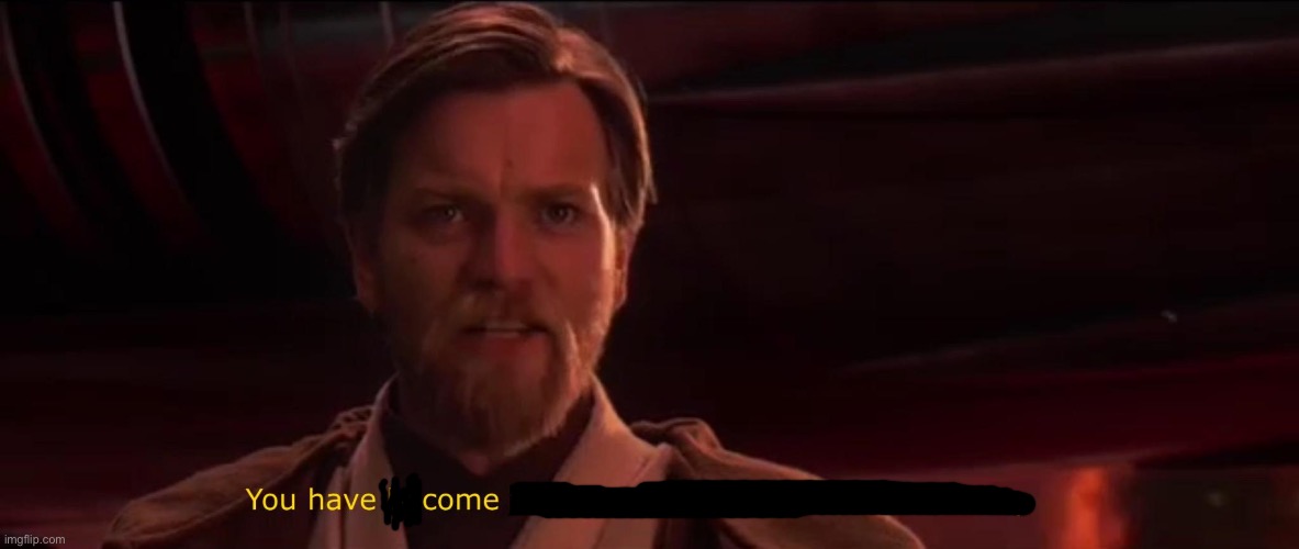 You have become the very thing you swore to destroy | image tagged in you have become the very thing you swore to destroy | made w/ Imgflip meme maker