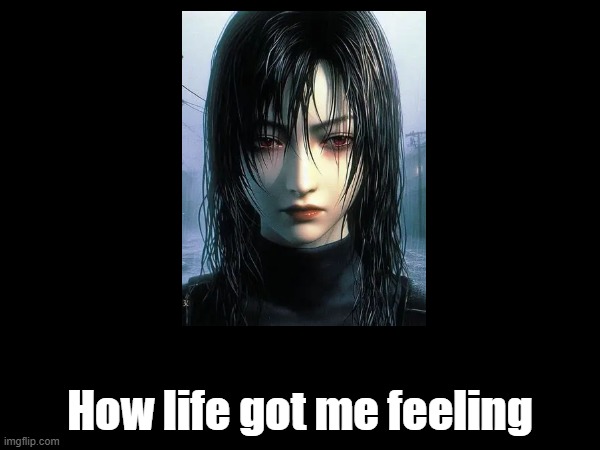 ;p | How life got me feeling | image tagged in girl | made w/ Imgflip meme maker