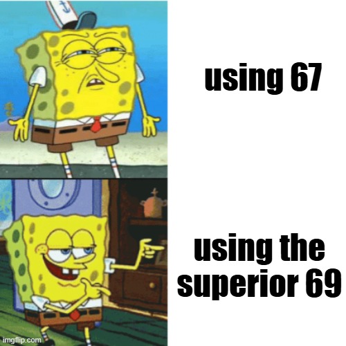 ok, this is cringe | using 67; using the superior 69 | image tagged in spongebob drake format | made w/ Imgflip meme maker