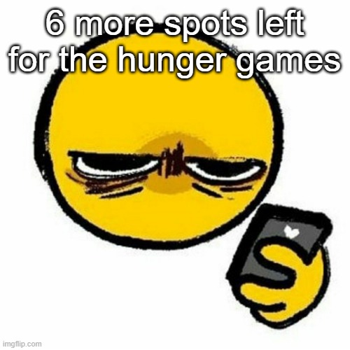Reaction image | 6 more spots left for the hunger games | image tagged in reaction image | made w/ Imgflip meme maker