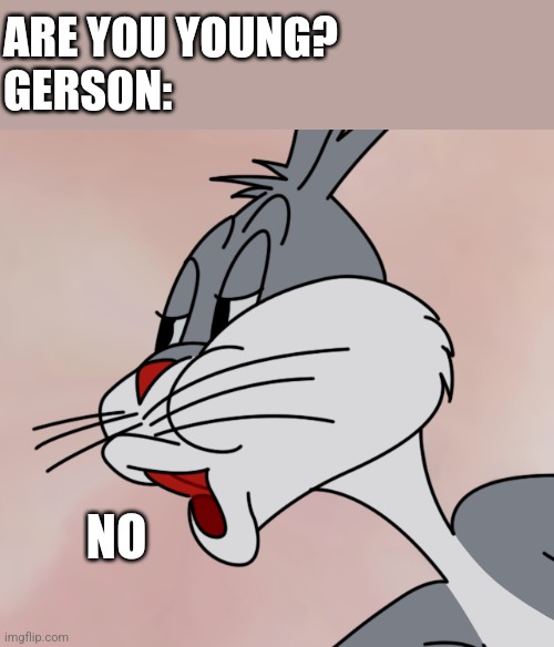 I'm old! | ARE YOU YOUNG?
GERSON:; NO | image tagged in bugs bunny no,gerson,deltarune,i'm old | made w/ Imgflip meme maker