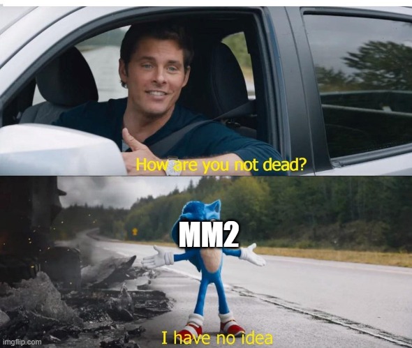 sonic how are you not dead | MM2 | image tagged in sonic how are you not dead | made w/ Imgflip meme maker